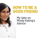 How To Be A Good Friend, A 42-Year Old Reacts To Mindy Kaling’s Advice