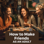 No More Loneliness: How to Make Friends as an Adult
